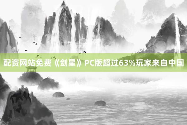 配资网站免费《剑星》PC版超过63%玩家来自中国